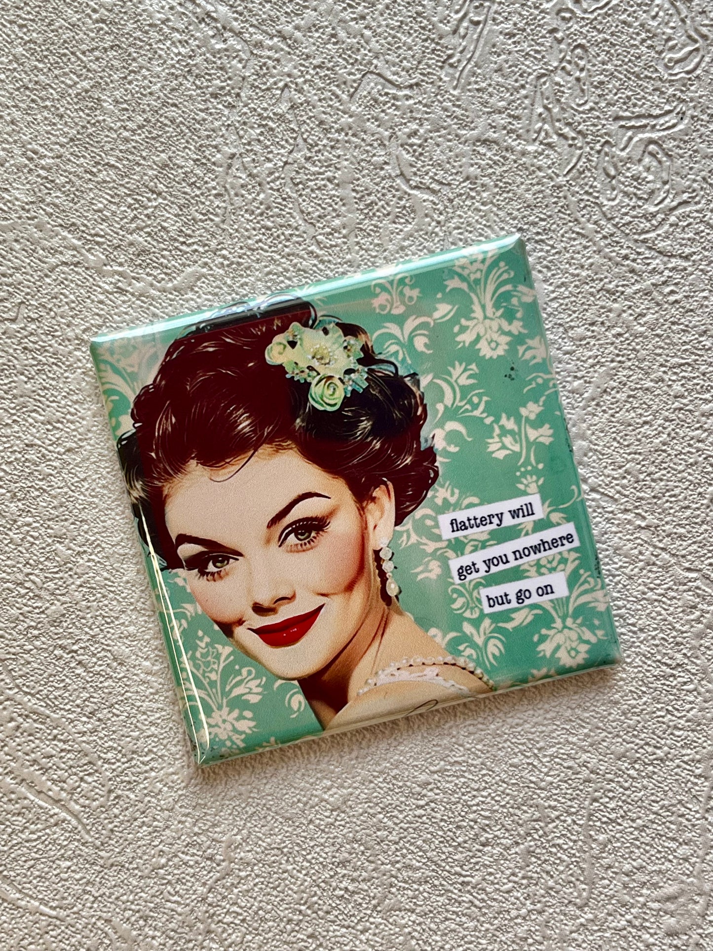 FLATTERY WILL GET YOU NOWHERE, BUT GO ON 2x2 MAGNET