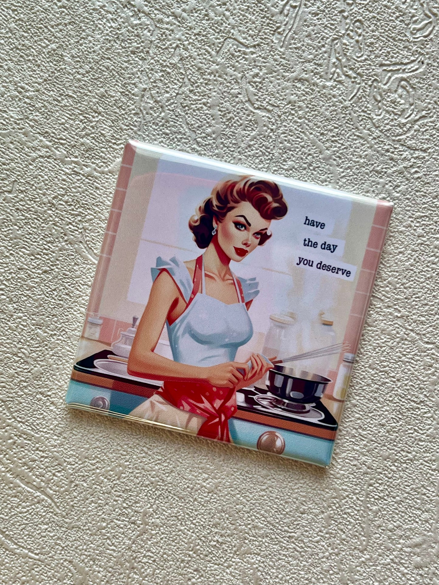 HAVE THE DAY YOU DESERVE 2x2 MAGNET