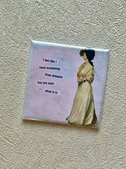 I FEEL LIKE I NEED SOMETHING FROM AMAZON 2x2 MAGNET