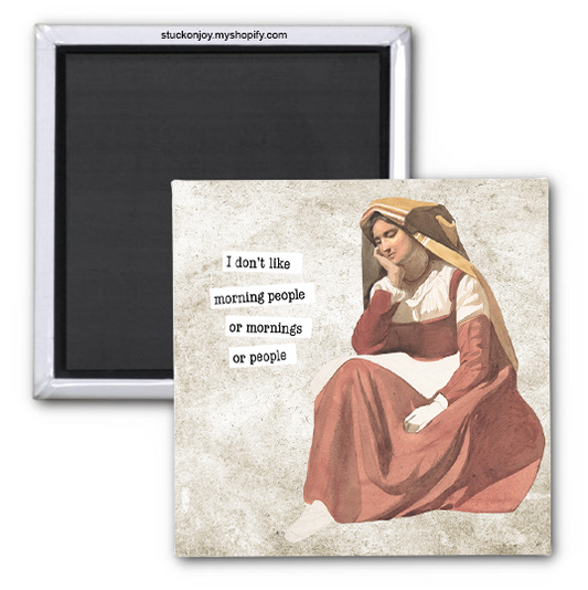 I DON'T LIKE MORNING PEOPLE...OR MORNINGS...OR PEOPLE 2X2 MAGNET