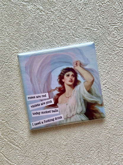 ROSES ARE RED, VIOLETS ARE PINK, TODAY SUCKED BALLS, I NEED AN F*CKING DRINK, 2x2 MAGNET