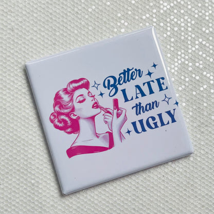 BETTER LATE THAN UGLY FUNNY 2"x2" MAGNET