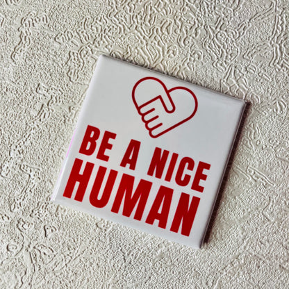 BE A NICE HUMAN MAGNET