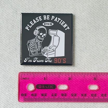 PLEASE BE PATIENT I'M FROM THE 90'S 2X2 MAGNET