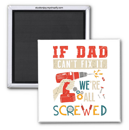 IF DAD CAN'T FIX IT, WE'RE ALL SCREWED 2X2" MAGNET