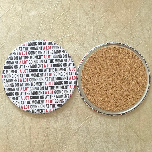 A LOT GOING ON AT THE MOMENT 3.5" BUTTON COASTER
