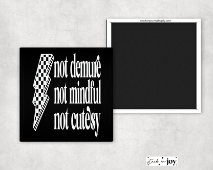 NOT DEMURE, NOT MINDFUL, NOT CUTESY MAGNET