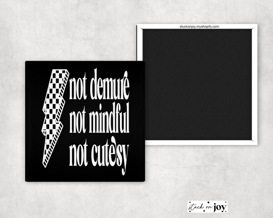 NOT DEMURE, NOT MINDFUL, NOT CUTESY MAGNET