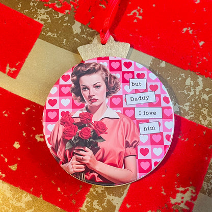 BUT DADDY, I LOVE HIM - VALENTINE'S DAY ORNAMENT