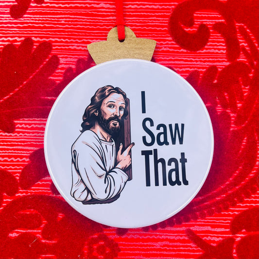 I SAW THAT, JESUS FUNNY CHRISTMAS ORNAMENT