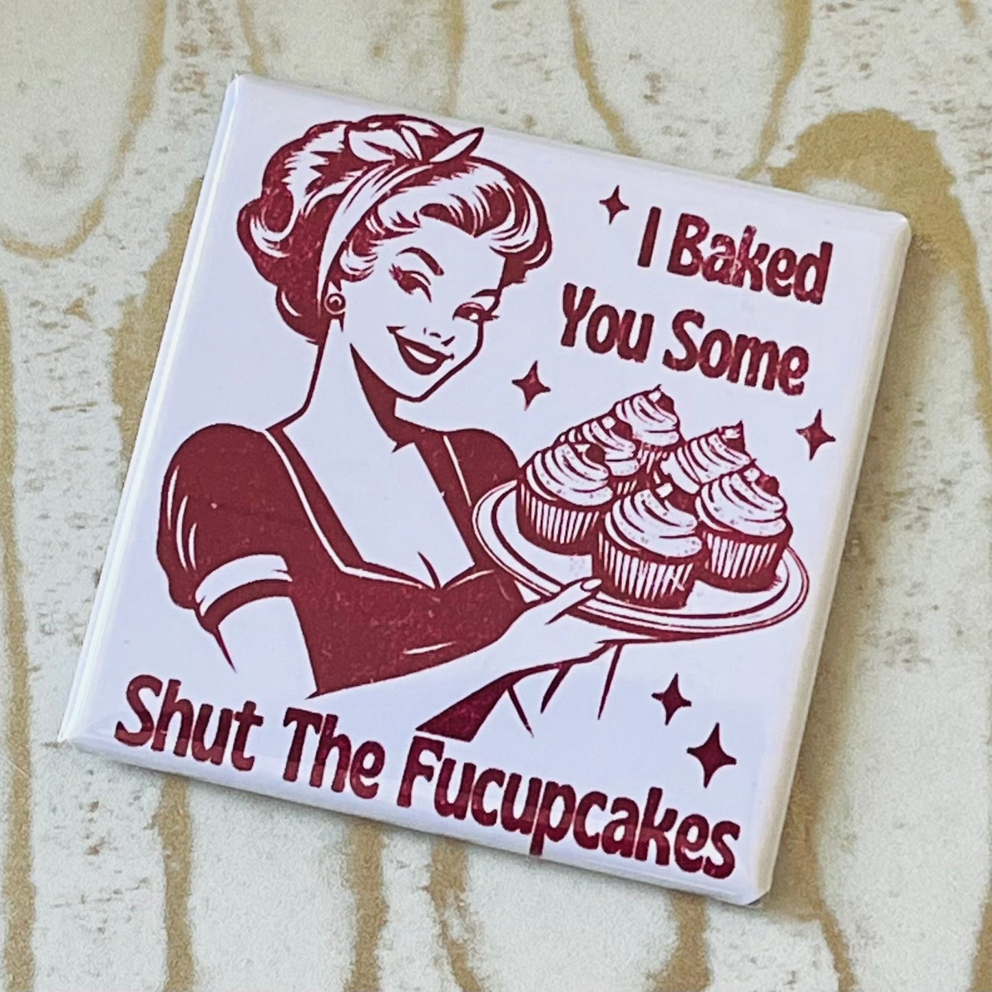 I BAKED YOU SOME SHUT THE FUCUPCAKES 2"x2" MAGNET