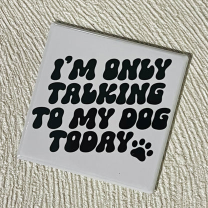ONLY TALKING TO MY DOG TODAY 2x2 MAGNET