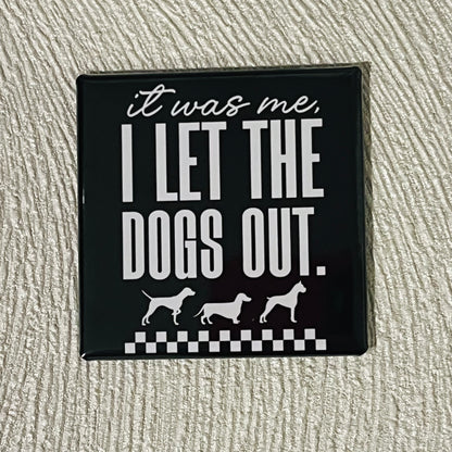 IT WAS ME, I LET THE DOGS OUT FUNNY 2x2 MAGNET