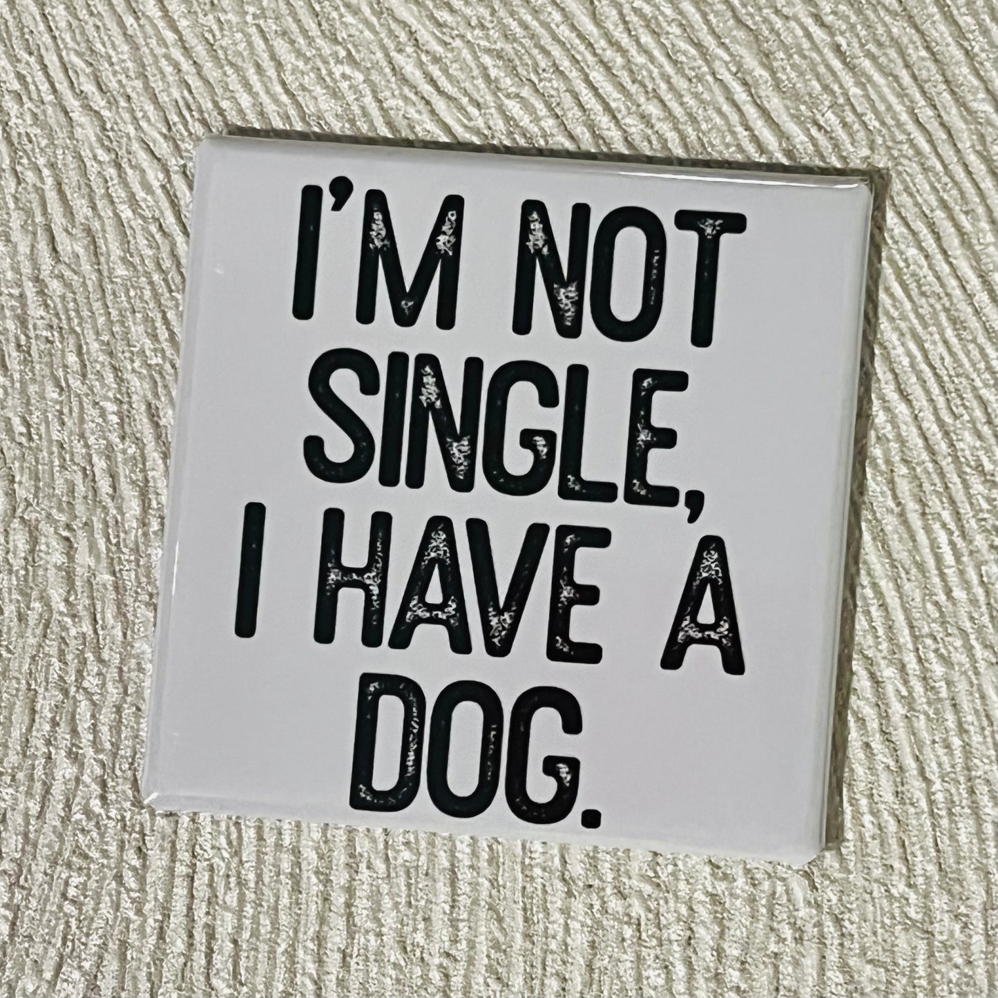 I'M NOT SINGLE, I HAVE A DOG FUNNY 2x2 MAGNET
