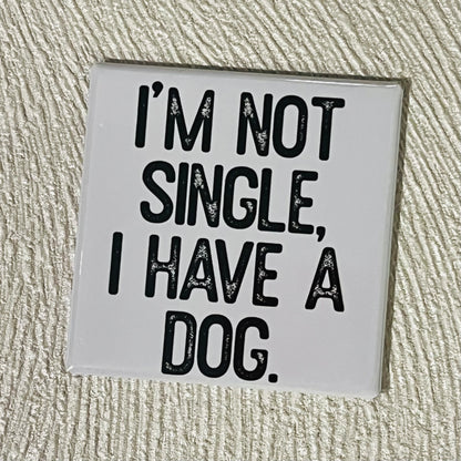 I'M NOT SINGLE, I HAVE A DOG FUNNY 2x2 MAGNET