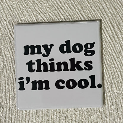 MY DOG THINKS I'M COOL 2x2 MAGNET