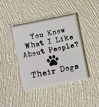 YOU KNOW WHAT I LIKE ABOUT PEOPLE? THEIR DOGS...2x2 SQUARE MAGNET