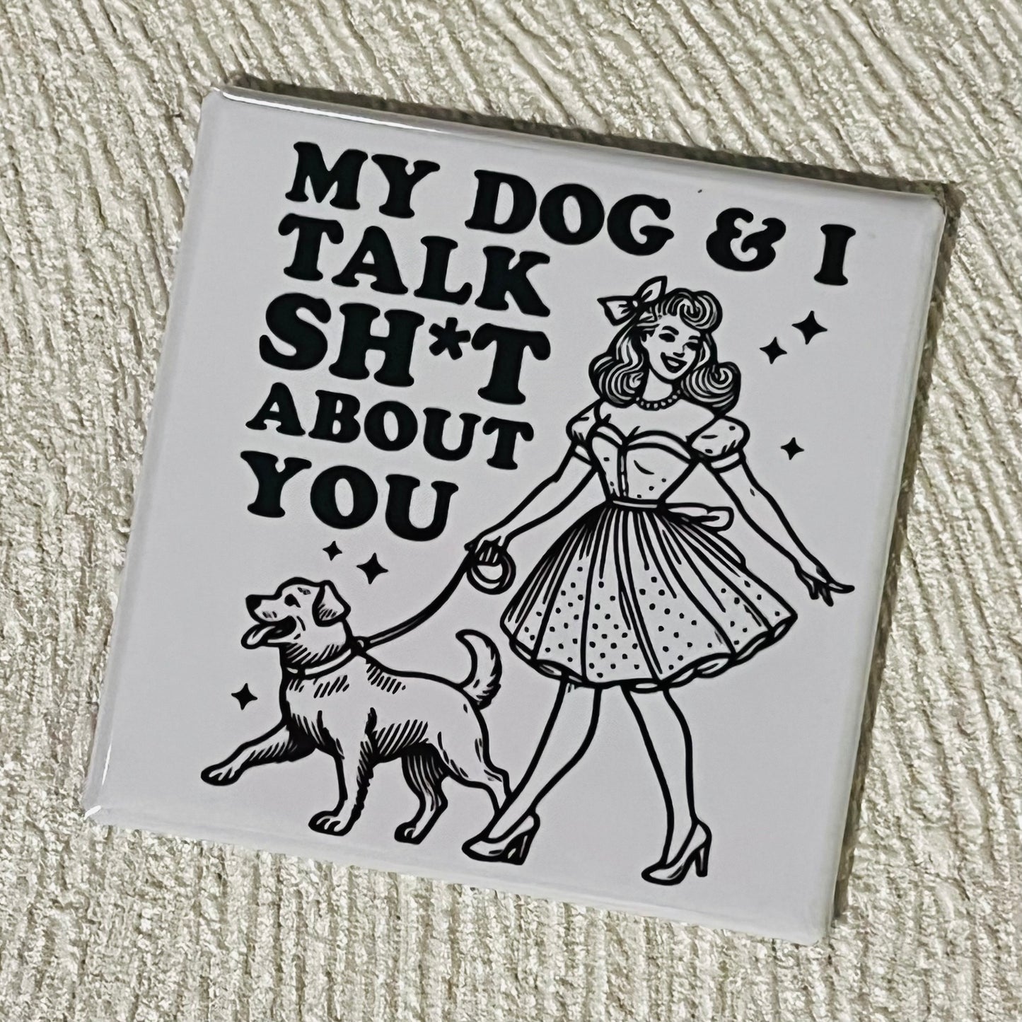 MY DOG AND I TALK SHIT ABOUT YOU 2x2 SQUARE MAGNET