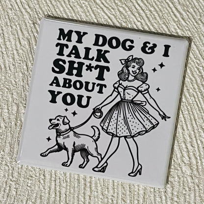 MY DOG AND I TALK SHIT ABOUT YOU 2x2 SQUARE MAGNET
