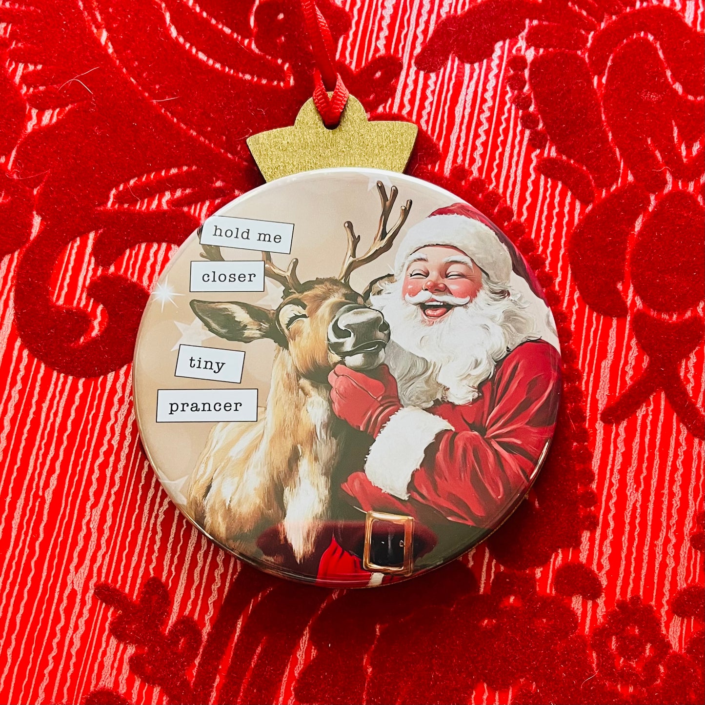 HOLD ME CLOSER TINY PRANCER  Funny 3.5” Handmade Christmas Button Ornament