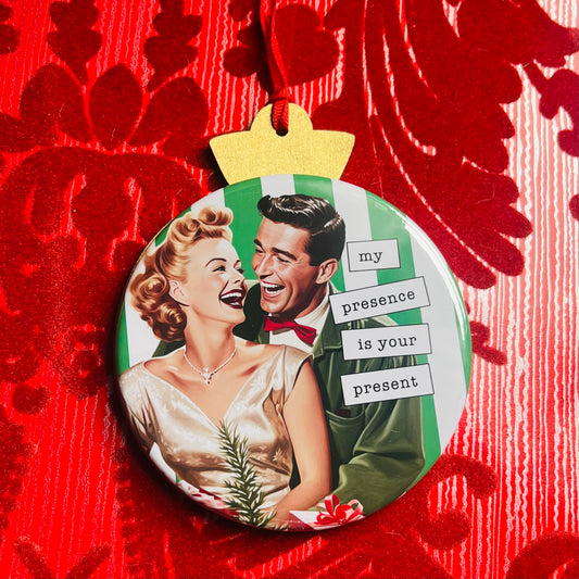 MY PRESENCE IS YOUR PRESENT  Funny 3.5” Handmade Christmas Button Ornament