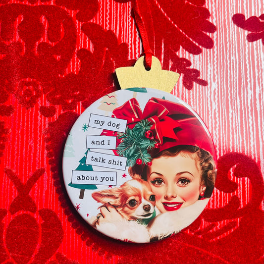 DOG AND I TALK SHIT ABOUT YOU Funny 3.5” Handmade Christmas Button Ornament